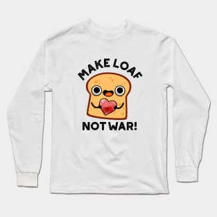 Make Loaf Not War Cute Positive Bread Pun Long Sleeve T-Shirt